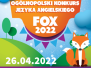 2022-04-26 Ogólnopolski Konkurs Języka Angielskiego FOX 2022